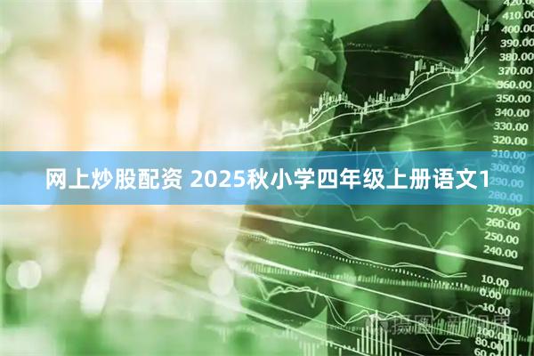 网上炒股配资 2025秋小学四年级上册语文1